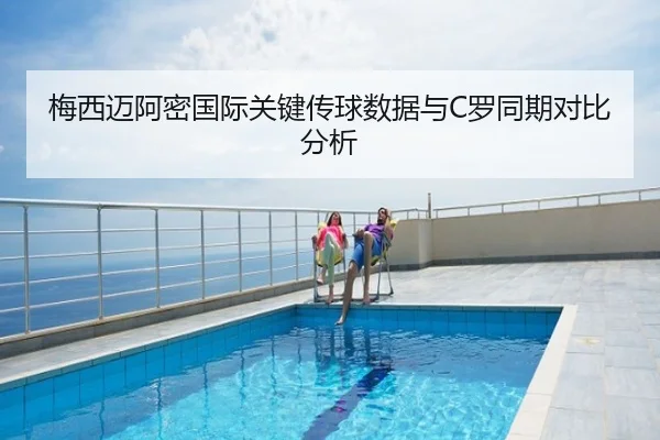 梅西迈阿密国际关键传球数据与C罗同期对比分析